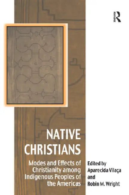 Native Christians: Modes and Effects of Christianity among Indigenous Peoples of the Americas by Aparecida Vilaça
