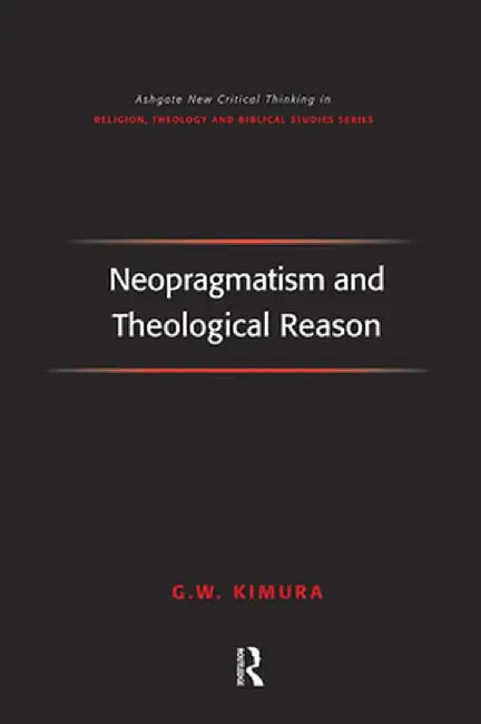 Neopragmatism and Theological Reason by G.W. Kimura