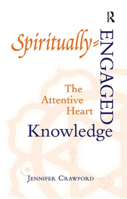 Spiritually-Engaged Knowledge: The Attentive Heart by Jennifer Crawford