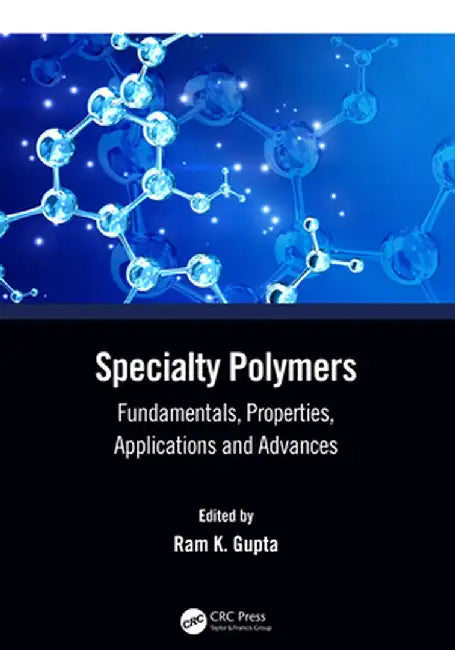 Specialty Polymers: Fundamentals, Properties, Applications and Advances by Ram K. Gupta