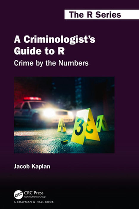 A Criminologist's Guide to R: Crime by the Numbers by Kaplan, Jacob