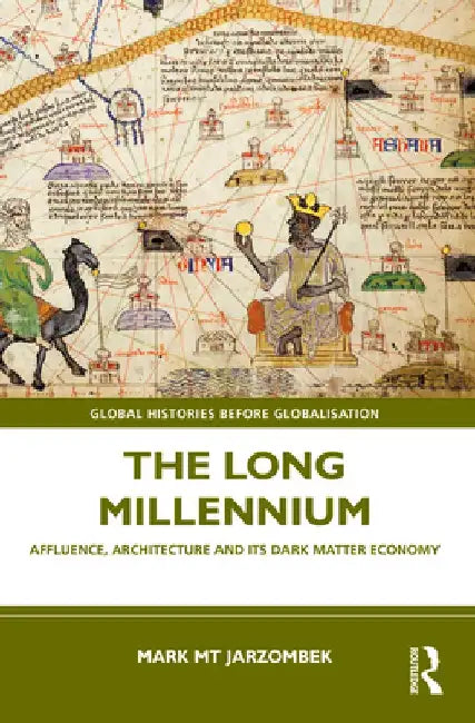 The Long Millennium: Affluence, Architecture and Its Dark Matter Economy by Mark Jarzombek