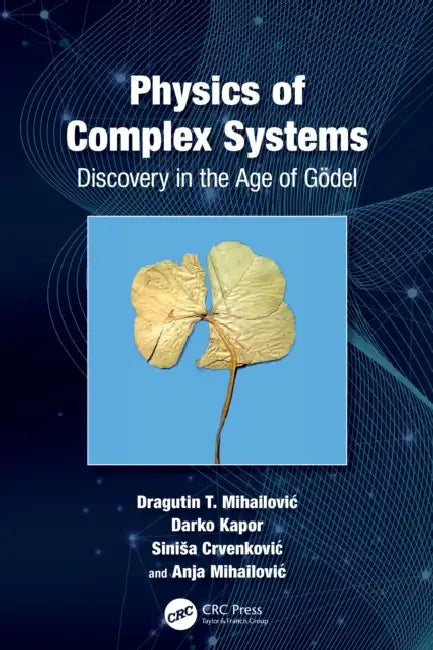 Physics of Complex Systems: Discovery in the Age of Gödel by Dragutin Mihailovic, Darko Kapor, Sinisa Crvenkovic