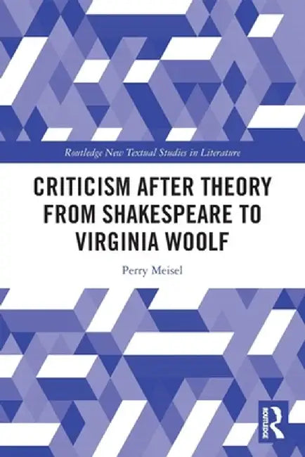 Criticism After Theory from Shakespeare to Virginia Woolf by Perry Meisel