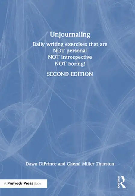 Unjournaling: Daily Writing Exercises That Are Not Personal, Not Introspective, Not Boring! by Dawn DiPrince
