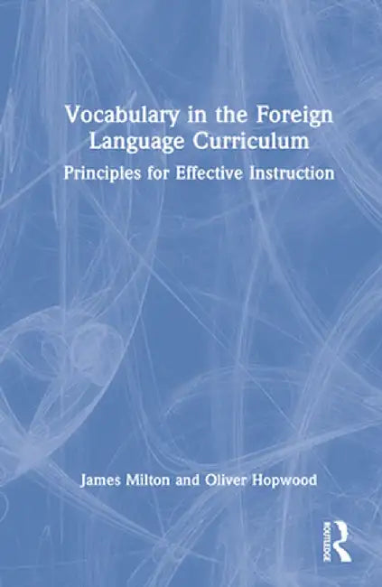 Vocabulary in the Foreign Language Curriculum: Principles for Effective Instruction by James Milton