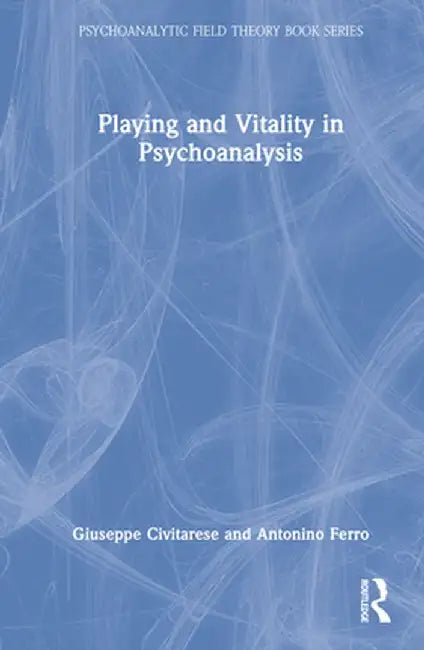 Playing and Vitality in Psychoanalysis by Giuseppe Civitarese
