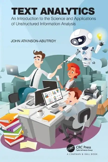 Text Analytics: An Introduction to the Science and Applications of Unstructured Information Analysis by John Atkinson-Abutridy