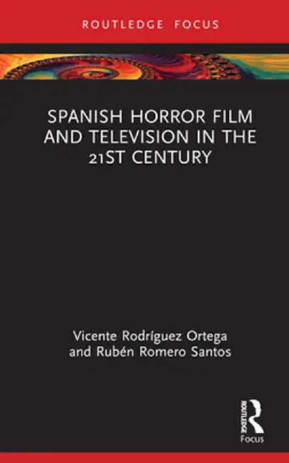 Spanish Horror Film and Television in the 21st Century by Vicente Rodríguez Ortega