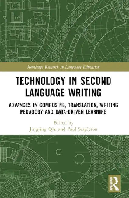 Technology in Second Language Writing: Advances in Composing, Translation, Writing Pedagogy and Data-Driven Learning by Jingjing Qin