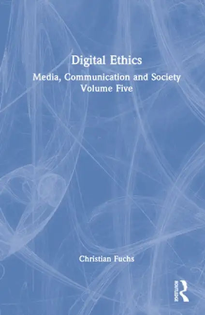 Digital Ethics: Media, Communication and Society Volume Five by Christian Fuchs