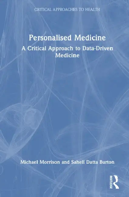 Personalised Medicine: A Critical Approach to Data-Driven Medicine by Michael Morrison