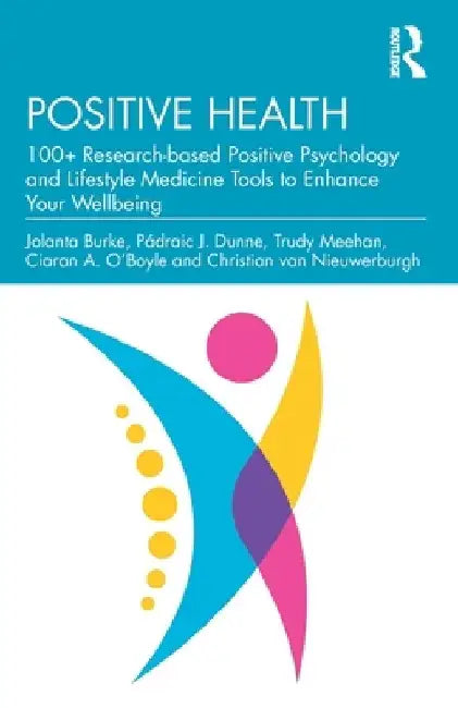 Positive Health: 100+ Research-Based Positive Psychology and Lifestyle Medicine Tools to Enhance Your Wellbeing by Jolanta Burke