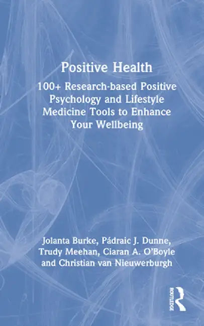 Positive Health: 100+ Research-Based Positive Psychology and Lifestyle Medicine Tools to Enhance Your Wellbeing by Jolanta Burke