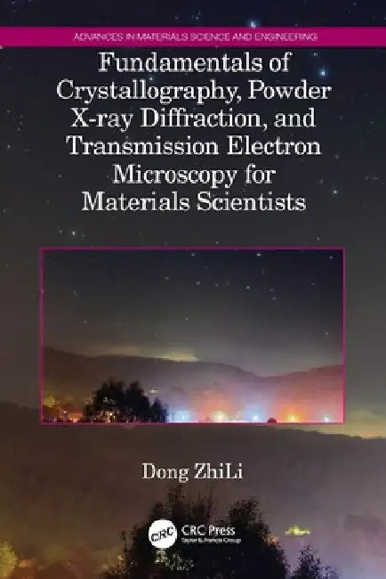 Fundamentals of Crystallography, Powder X-ray Diffraction, and Transmission Electron Microscopy for Materials Scientists by Dong Zhili