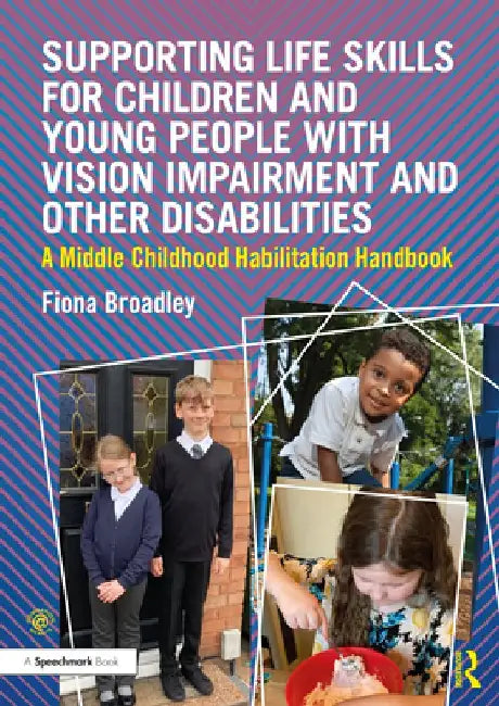 Supporting Life Skills for Children and Young People with Vision Impairment and Other Disabilities: An Habilitation Handbook for Middle Childhood by Fiona Broadley