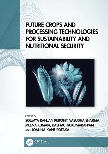 Future Crops and Processing Technologies for Sustainability and Nutritional Security by Soumya Ranjan Purohit