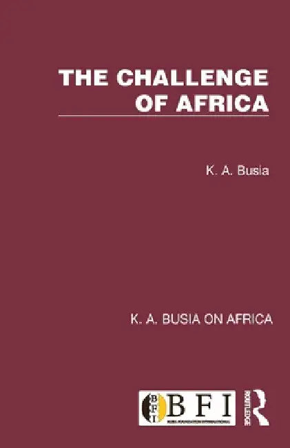 The Challenge of Africa by K. A. Busia