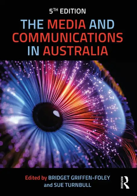 The Media and Communications in Australia by Bridget Griffen-Foley