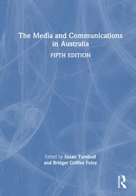 The Media and Communications in Australia by Bridget Griffen-Foley