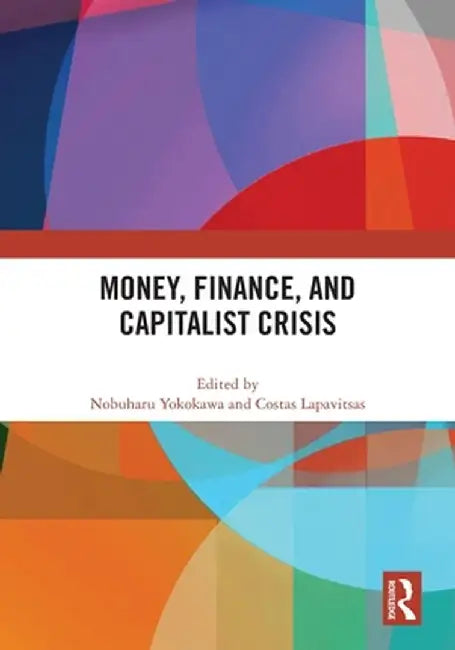 Money, Finance, and Capitalist Crisis by Nobuharu Yokokawa