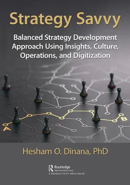 Strategy Savvy: Balanced Strategy Development Approach Using Insights, Culture, Operations, and Digitization by Hesham Dinana