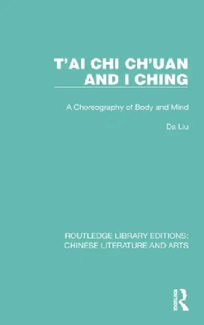 T'ai Chi Ch'uan and I Ching: A Choreography of Body and Mind by Da Liu