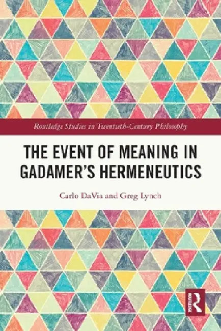The Event of Meaning in Gadamer's Hermeneutics by Carlo Davia