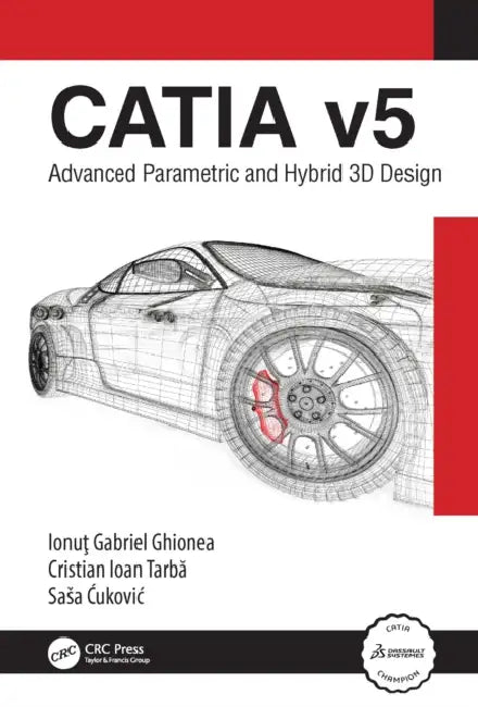 Catia V5: Advanced Parametric and Hybrid 3D Design by Ionut Ghionea
