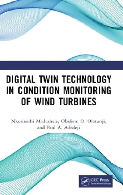Digital Twin Technology in Condition Monitoring of Wind Turbines by Nkosinathi Madushele, Obafemi O. Olatunji, Paul A. Adedeji