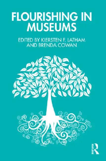Flourishing in Museums: Towards a Positive Museology by Kiersten F. Latham