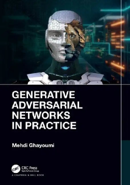Generative Adversarial Networks in Practice by Mehdi Ghayoumi