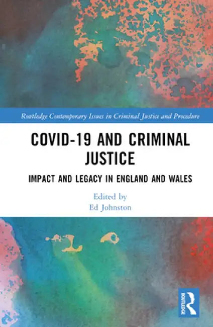 Covid-19 and Criminal Justice: Impact and Legacy in England and Wales by Ed Johnston