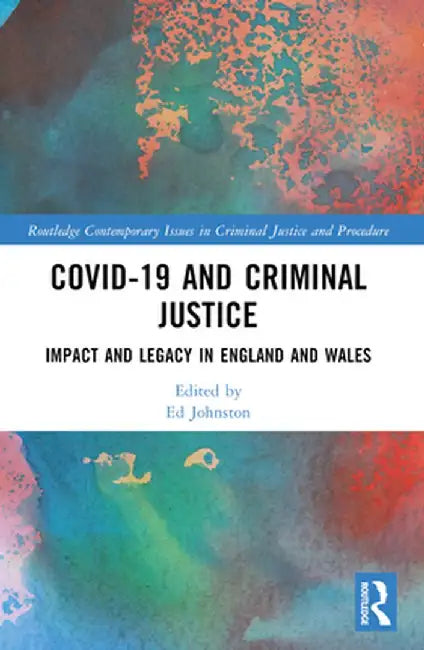 Covid-19 and Criminal Justice: Impact and Legacy in England and Wales by Ed Johnston