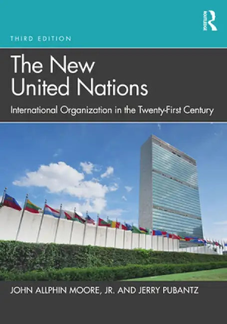 The New United Nations: International Organization in the Twenty-First Century by John Allphin Moore Jr.