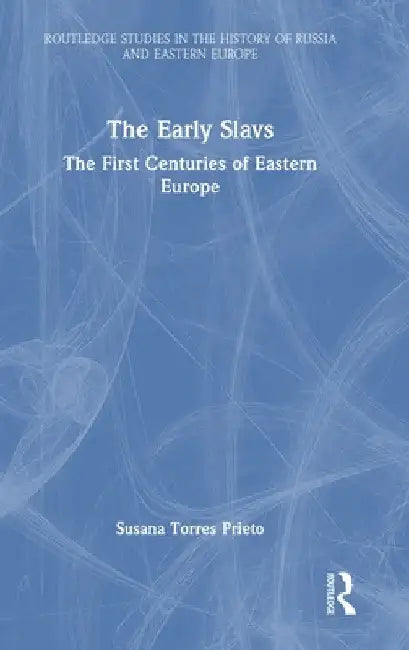 The Early Slavs: The First Centuries of Eastern Europe by Susana Torres Prieto