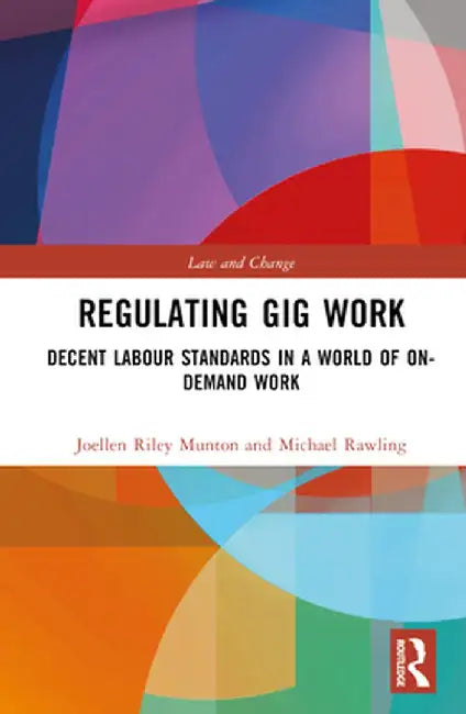 Regulating Gig Work: Decent Labour Standards in a World of On-Demand Work by Joellen Riley Munton