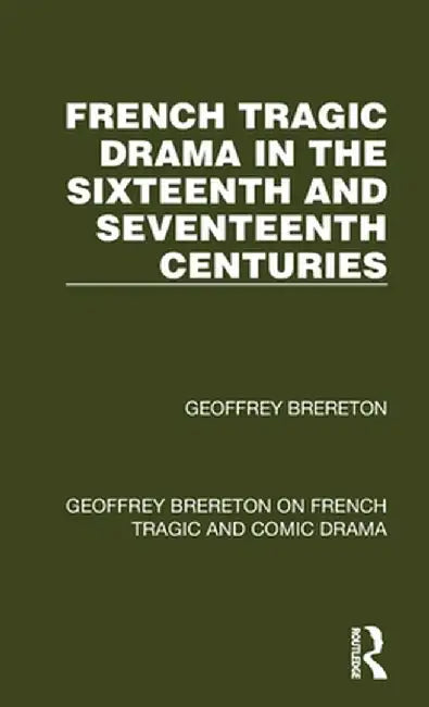 French Tragic Drama in the Sixteenth and Seventeenth Centuries by Geoffrey Brereton