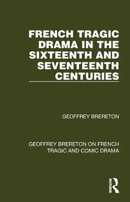 French Tragic Drama in the Sixteenth and Seventeenth Centuries by Geoffrey Brereton