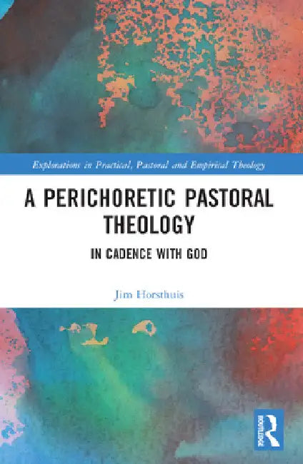 A Perichoretic Pastoral Theology: In Cadence with God by Jim Horsthuis