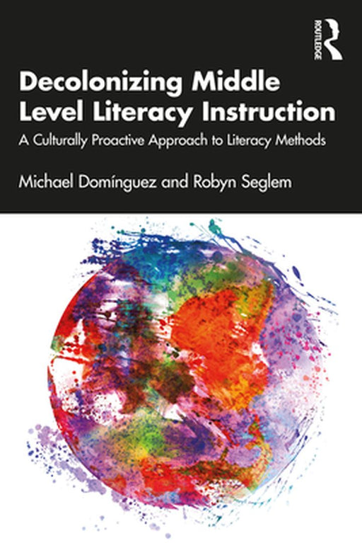 Decolonizing Middle Level Literacy Instruction by Domínguez, Michael