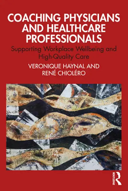 Coaching Physicians and Healthcare Professionals: Supporting Workplace Wellbeing and High-Quality Care by Veronique Haynal
