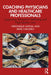 Coaching Physicians and Healthcare Professionals: Supporting Workplace Wellbeing and High-Quality Care by Veronique Haynal
