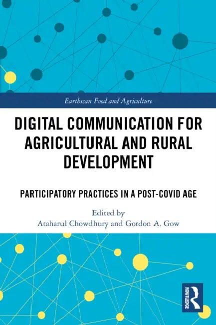 Digital Communication for Agricultural and Rural Development: Participatory Practices in a Post-COVID Age by Ataharul Chowdhury, Gordon A. Gow