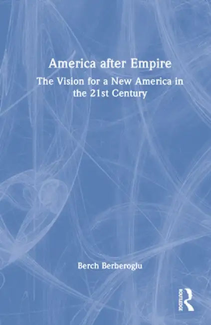 America After Empire: The Vision for a New America in the 21st Century by Berch Berberoglu