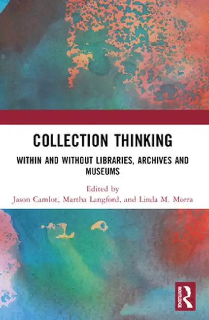 Collection Thinking: Within and Without Libraries, Archives and Museums by Jason Camlot