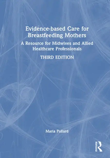 Evidence-Based Care for Breastfeeding Mothers: A Resource for Midwives and Allied Healthcare Professionals by Maria Pollard