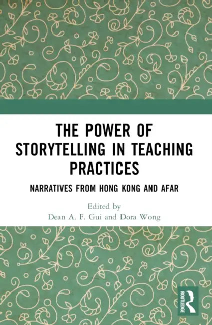 The Power of Storytelling in Teaching Practices: Narratives from Hong Kong and Afar by Dean A. F. Gui