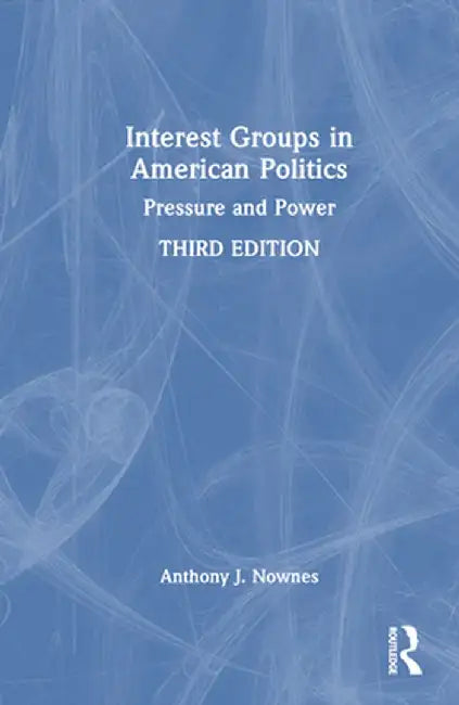 Interest Groups in American Politics: Pressure and Power by Anthony J. Nownes