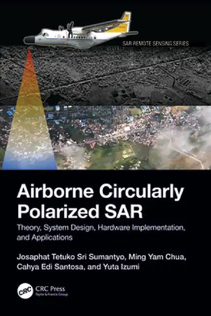Airborne Circularly Polarized SAR: Theory, System Design, Hardware Implementation, and Applications by Josaphat Te Sri Sumantyo
